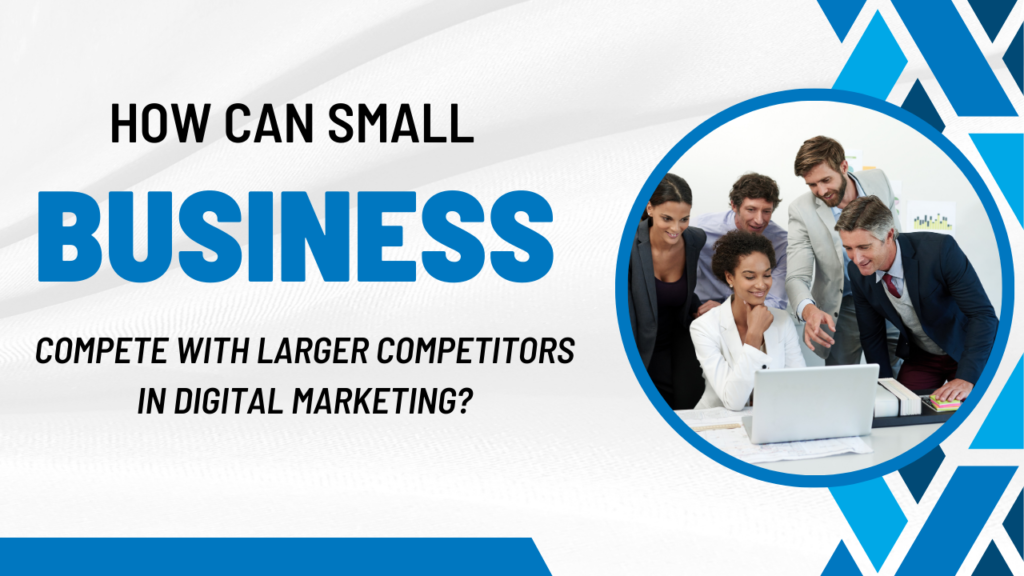 How can small businesses compete with larger competitors in digital marketing