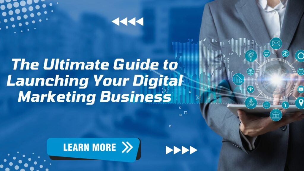 The Ultimate Guide to Launching Your Digital Marketing Business
