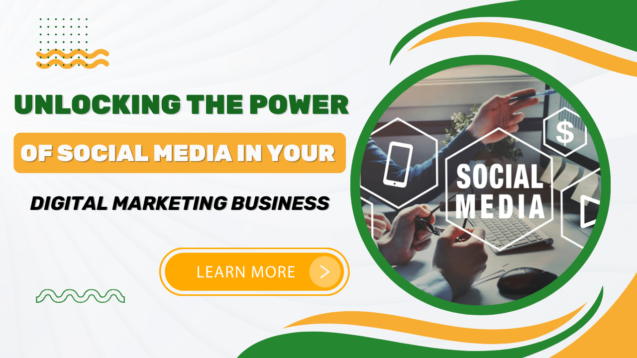 Unlocking the Power of Social Media in Your Digital Marketing Business