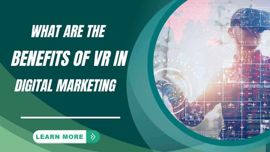 What are the benefits of VR in digital marketing