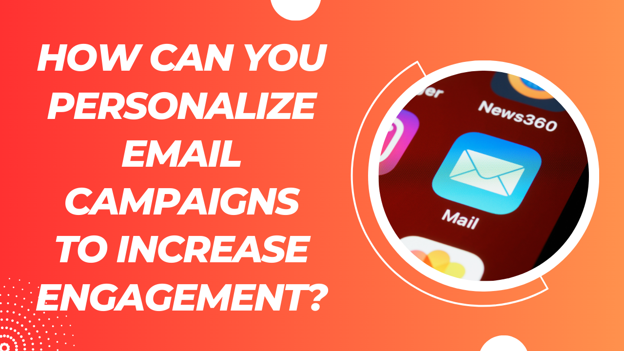 How can you personalize email campaigns to increase engagement