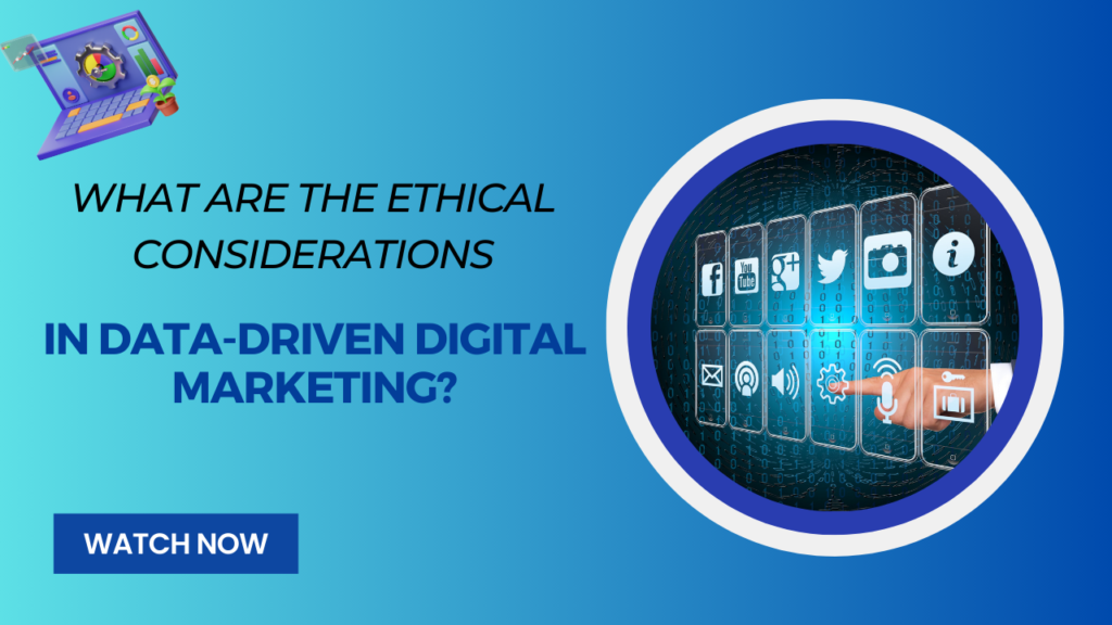 What are the ethical considerations in data-driven digital marketing