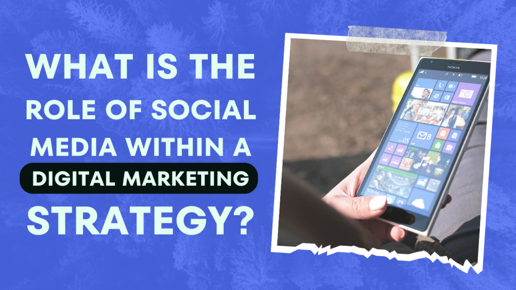 What is the role of social media within a digital marketing strategy
