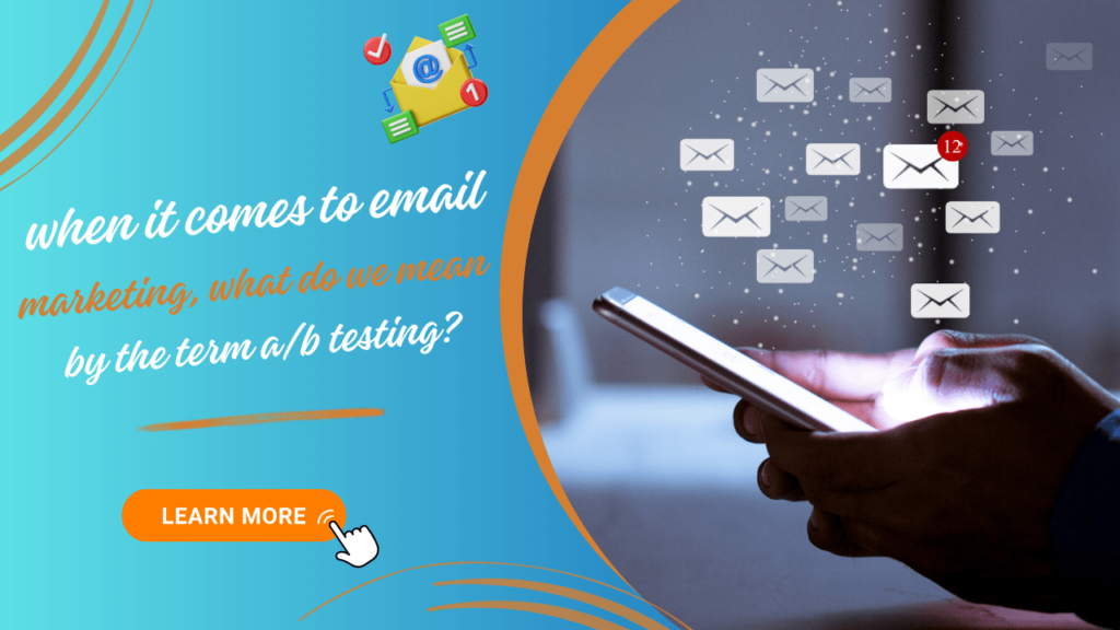 When It Comes To Email Marketing, What Do We Mean By The Term ab Testing