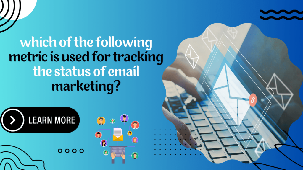 Which Of The Following Metric Is Used For Tracking The Status Of Email Marketing